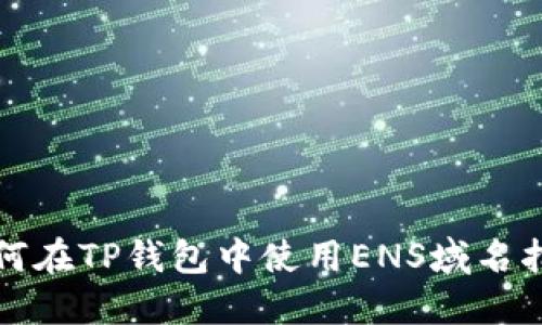如何在TP钱包中使用ENS域名指南