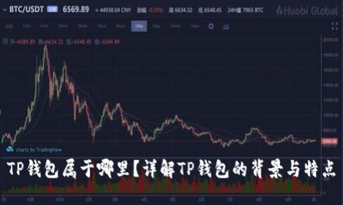 TP钱包属于哪里？详解TP钱包的背景与特点