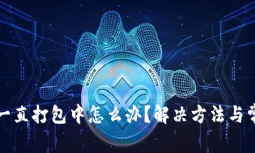 TP钱包提币一直打包中怎么办？解决方法与常见问题解析