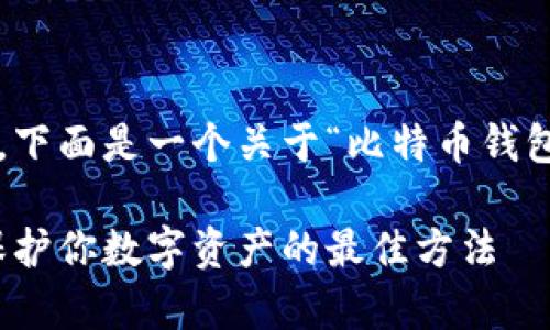 这是一个较大的请求，下面是一个关于“比特币钱包冷储存”的简要示例。

比特币钱包冷储存：保护你数字资产的最佳方法