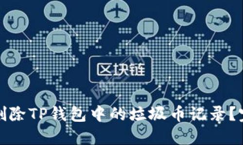 : 如何删除TP钱包中的垃圾币记录？完整指南