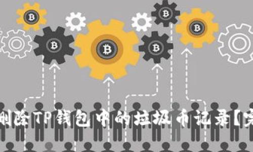 : 如何删除TP钱包中的垃圾币记录？完整指南