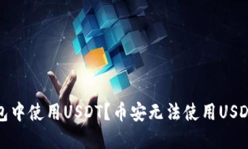 和关键词：

如何在TP钱包中使用USDT？币安无法使用USDT的解决方案