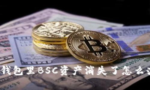 tp钱包里BSC资产消失了怎么办？