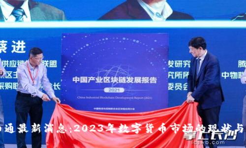 中国币币通最新消息：2023年数字货币市场的现状与未来展望