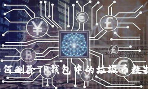 如何删除TP钱包中的垃圾币数据？