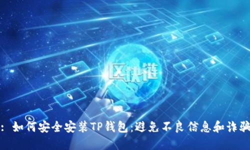 : 如何安全安装TP钱包：避免不良信息和诈骗