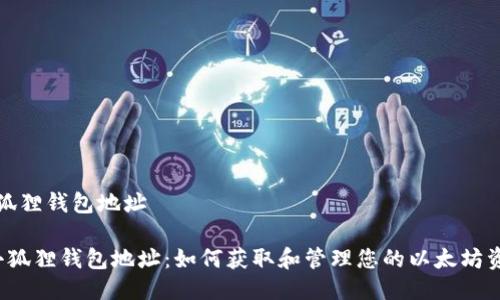 小狐狸钱包地址

 小狐狸钱包地址：如何获取和管理您的以太坊资产