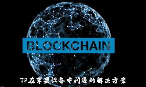   
TP在苹果设备中闪退的解决方案